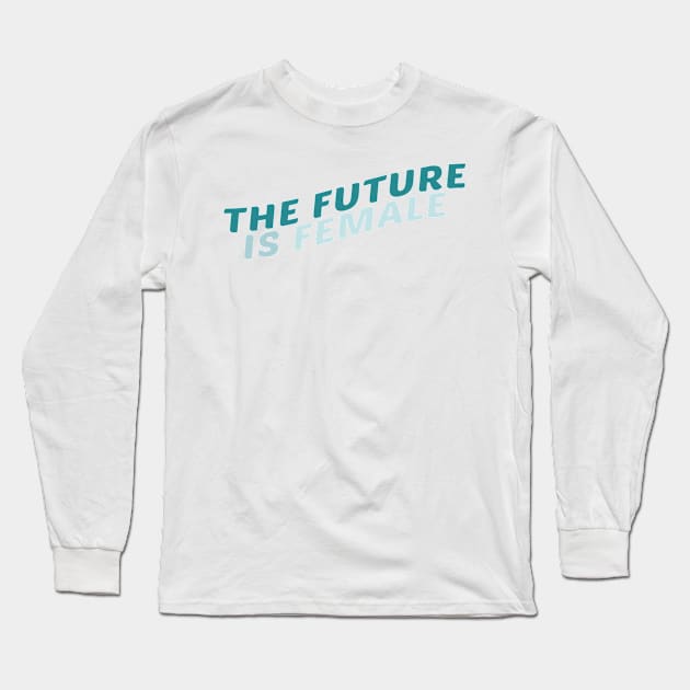 The Future Is Female Turquoise Long Sleeve T-Shirt by sydneyurban